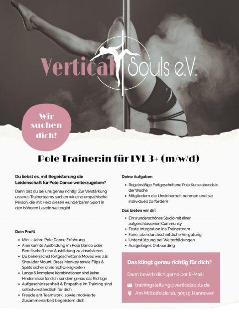 ⭐️ Wir suchen Verstärkung für unser Pole Trainerteam für fortgeschrittene Level! 

Du liebst es, mit Begeisterung die Leidenschaft für Pole Dance weiterzugeben?

Dann bist du bei uns genau richtig! Zur Verstärkung unseres Trainerteams suchen wir eine empathische Person, die mit Herz diesen wunderbaren Sport in den höheren Leveln weitergibt.

✅Deine Aufgaben
 - Regelmäßige Fortgeschrittene Pole Kurse abends in der Woche 
 - Mitgliedern die Unsicherheit nehmen und sie 
  individuell zu fördern 

🩷 Dein Profil
- Min. 2 Jahre Pole Dance Erfahrung 
- Anerkannte Ausbildung im Pole Dance oder Bereitschaft eine Ausbildung zu absolvieren
- Du beherrschst fortgeschrittene Moves wie z.B. Shoulder Mount, Brass Monkey sowie Flips & Splits sicher ohne Schwierigkeiten 
- Lange & komplexe Kombinationen sind keine Hindernissse für dich, sondern genau das Richtige
- Aufgeschlossenheit & Empathie im Training sind selbstverständlich für dich 
- Freude am Teamwork, sowie motivierte Zusammenarbeit begeistern dich 

🫶 Das bieten wir dir:
- Ein wunderschönes Studio mit einer aufgeschlossenen Community 
- Feste Integration ins Trainerteam 
- faire, überdurchschnittliche Vergütung
- Unterstützung bei Weiterbildungen 
- Ausgiebiges Onboarding

💡Das klingt genau richtig für dich? Dann bewirb dich gerne per E-Mail!

💌 trainingsleitung@verticalsouls.de
🏠 Am Mittelfelde 10, 30519 Hannover

Wir freuen uns dich kennenzulernen! 😊🩷

Fotograf: @torstencantilever 

#poledancehannover #polehannover #polestudio #poletrainer
